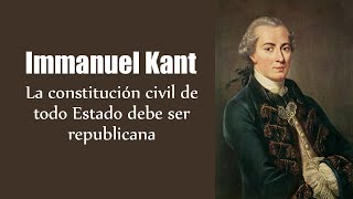 Immanuel Kant - La constitución civil de todo Estado debe ser republicana