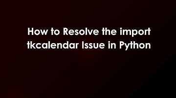 How to Resolve the import tkcalendar Issue in Python