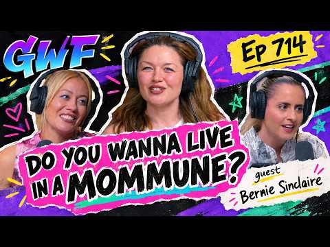 Do You Wanna Live in a Mommune? | Bernie Sinclaire | GWF Pod Ep. 714 (FULL EP)