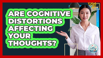 Are Cognitive Distortions Affecting Your Thoughts? - CBT Toolkit