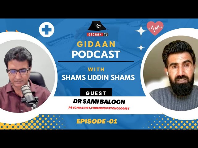 Gidaanpodcast / Shams Uddin Shams / Dr Sami Baloch / Psychological Issue  Episode- 01 / class=