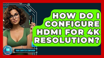 How Do I Configure HDMI For 4K Resolution? - Your Computer Companion