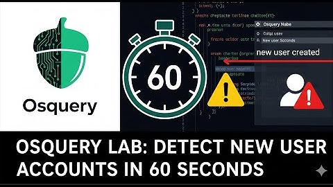 Osquery Lab: Detect New User Accounts in 60 Seconds