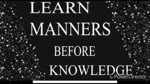 LEARN MANNERS BEFORE KNOWLEDGE.