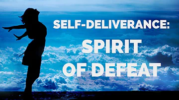 Deliverance from the Spirit of Defeat | Self-Deliverance Prayers