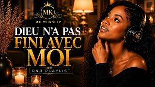 DIEU N'A PAS FINI AVEC MOI |Si Tu Traverses Une Saison Difficile Écoute Cette Playlist • R&B Worship