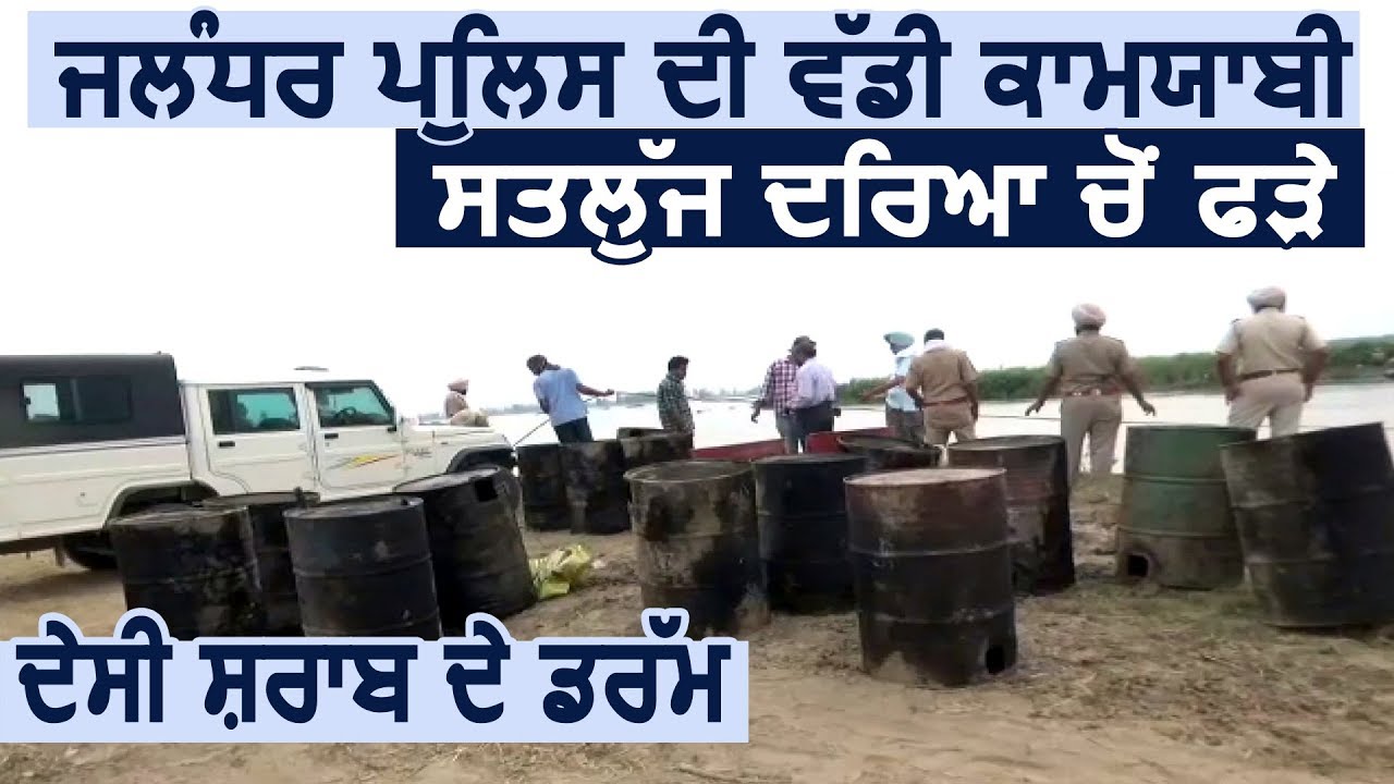 Jalandhar Police की बड़ी कामयाबी Sutluj दरिया में से पकड़ी 50000 लीटर देसी शराब