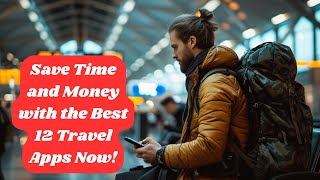 Save Time and Money with the Best 12 Travel Apps Now! Net Worth