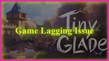 Tiny Glade Game Lagging Issue