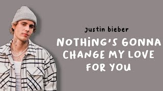 JUSTIN BIEBER - NOTHING'S GONNA CHANGE MY LOVE FOR YOU // lyrics