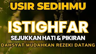 USIR KESEDIHANMU❗ Istighfar Mustajab Tentramkan Hati, Dahsyat Menarik Rezei Dari Seluruh Penjuru