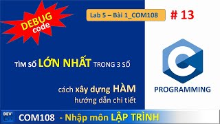 COM108 - Lab 05 - Bài 1 Tìm số LỚN NHẤT trong 3 số (xây dựng HÀM) | lập trình c căn bản 13