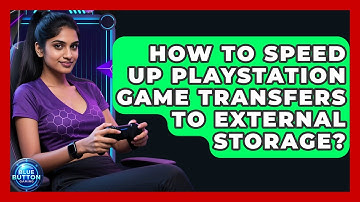 How To Speed Up PlayStation Game Transfers To External Storage? - Blue Button Gaming
