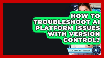 How To Troubleshoot AI Platform Issues With Version Control? - Safe AI for The Classroom