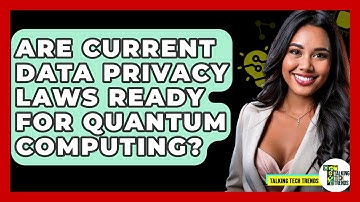 Are Current Data Privacy Laws Ready For Quantum Computing? - Talking Tech Trends