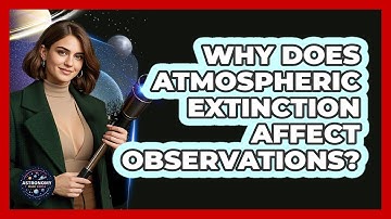 Why Does Atmospheric Extinction Affect Observations? - Astronomy Made Simple