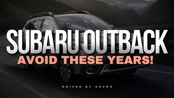 Subaru Outback - Avoid These Years!