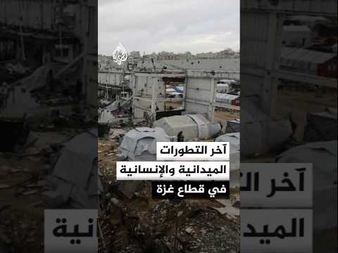 آخر التطورات الميدانية والإنسانية في قطاع غزة