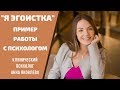 Я эгоистка - проработка установки с психологом Анной Яковлевой I Пример психологической консультации