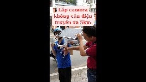 Gắn camera không cần điện nhờ pin mặt trời kết hợp bộ bắn sóng wifi truyền xa 5km