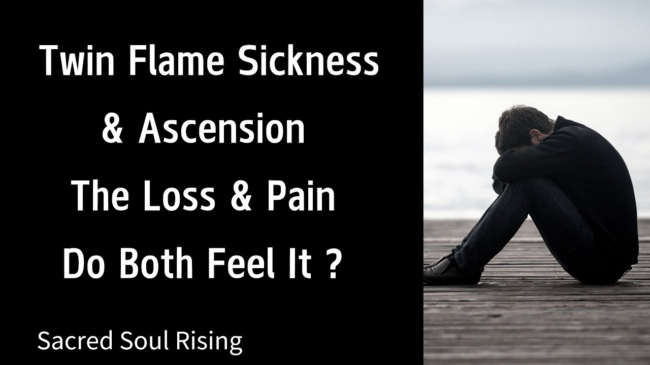 Twin Flame Sickness & Ascension - The Loss & Pain Do Both Feel It ?