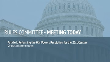 Rules Committee Meeting on: Article I: Reforming the War Powers Resolution for the 21st Century