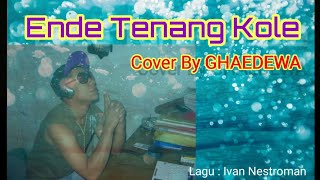 Ende Tenang Kole || Cover by GHAEDEWA ( lagu dan syair Ivan Nestroman ) Lagu daerah Manggarai