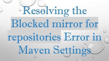 Resolving the Blocked mirror for repositories Error in Maven Settings