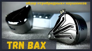 Обзор трибридных наушников TRN BAX - Фарватер для флагмана!