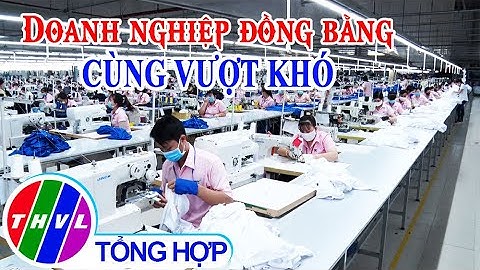Phóng sự: Doanh nghiệp đồng bằng cùng vượt khó