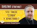 Что такое "слава" у христиан ? Протоиерей Феодор Бородин