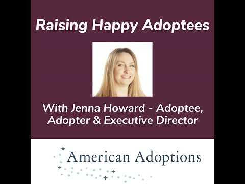 Raising Happy Adoptees With Jenna Howard - Adoptee, Adopter & Executive Director American Adoptions