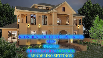 Rendering of this house Part - II,  3DS MAX, Vray Camera, VraySun and Rendering Settings