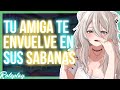 Estamos aqu solos tu y yo tu amiga te envuelve en sus sabanas asmr roleplay