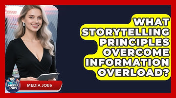 What Storytelling Principles Overcome Information Overload? - Media Jobs