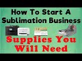 How To Start A Sublimation Business.  Supplies You Will Need