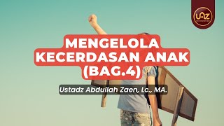 Mengelola Kecerdasan Anak (Bag.4) - Ustadz Abdullah Zaen., Lc., MA.