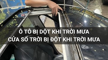 Xe ô tô bị dột trần cửa sổ trời ô tô bị dột khi trời mưa nguyên nhân