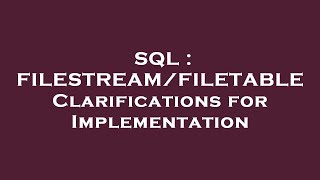 Sql Filestreamfiletable Clarifications For Implementation