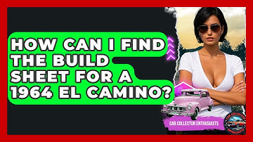 How Can I Find The Build Sheet For A 1964 El Camino? - Car Collector Enthusiasts
