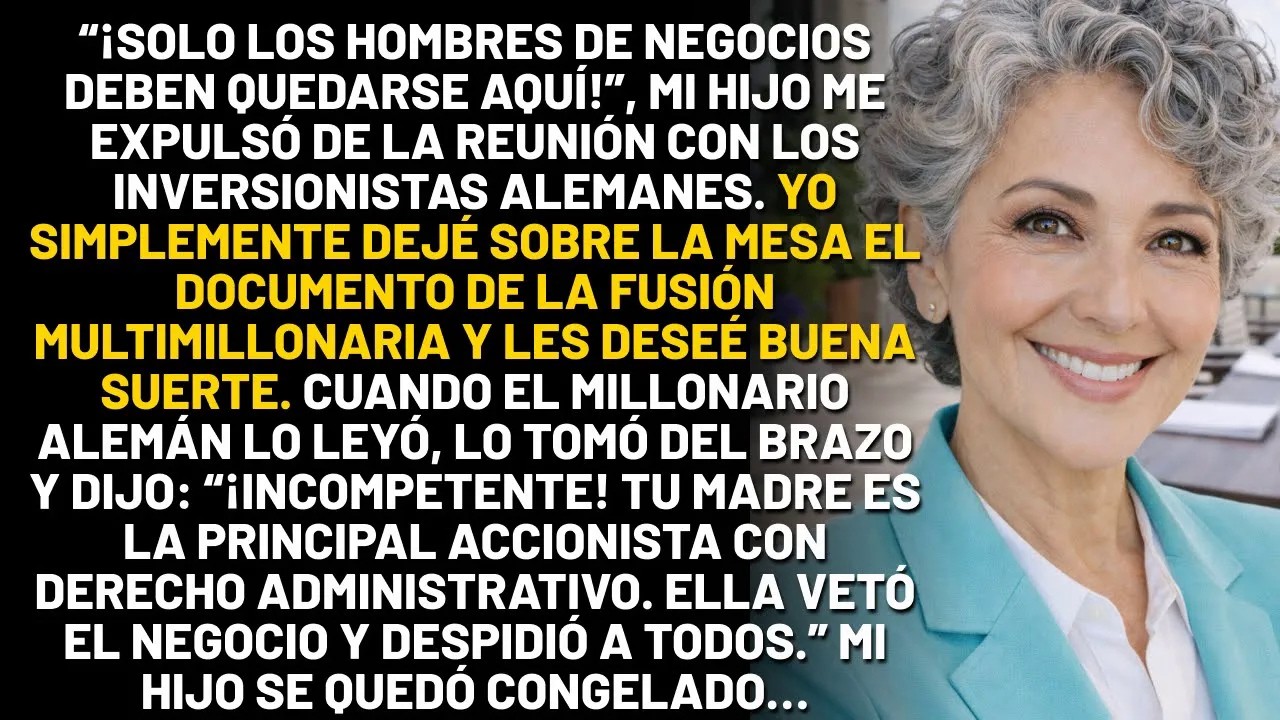 En la reunión con inversionistas alemanes, mi hijo me expulsó de la sala  Al día siguiente usé