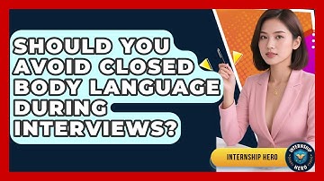 Should You Avoid Closed Body Language During Interviews? - Internship Hero
