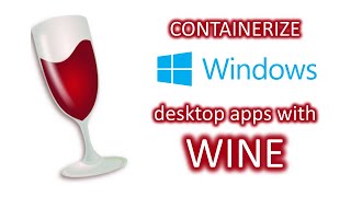 Containerize WINDOWS desktop apps with LINUX containers using WINE.