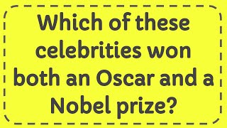 Which of these celebrities won both an Oscar and a Nobel prize?