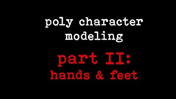 Maya Poly Character Modeling -- Part II -- Hands and Feet