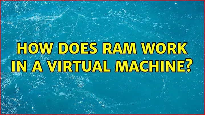 How does RAM work in a Virtual Machine?