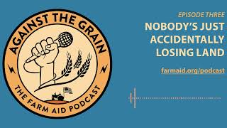 Against The Grain - Episode 3: Nobody’s Just Accidentally Losing Land