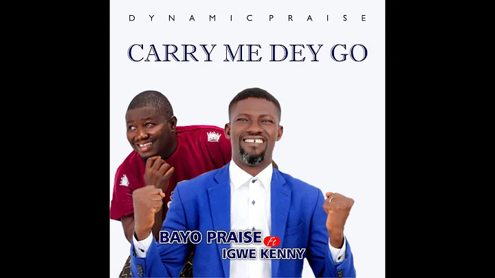 CARRY ME DEY GO - Bayo Praise Ft. Igwe Kenny