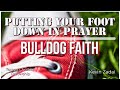 Putting Your Foot Down In Prayer- Bulldog Faith!