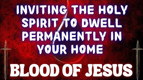 Inviting the Holy Spirit to Dwell Permanently in Your Home | Covered by the Blood of Jesus